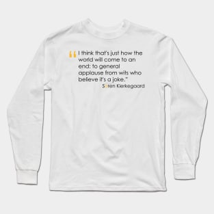 Kierkegaard Quote on the End of the World Long Sleeve T-Shirt